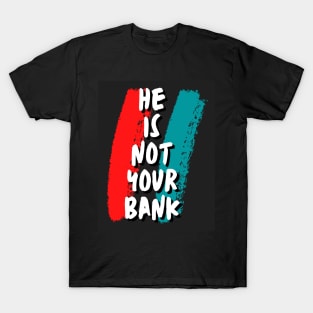 He is not your Bank T-Shirt